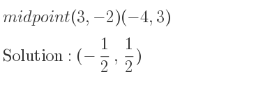 The midpoint (3,-2)(-4,3) is (-1/2 , 1/2)